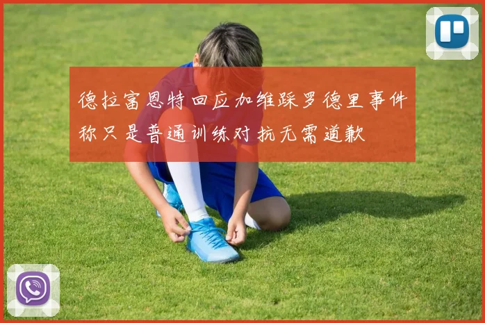 德拉富恩特回应加维踩罗德里事件称只是普通训练对抗无需道歉