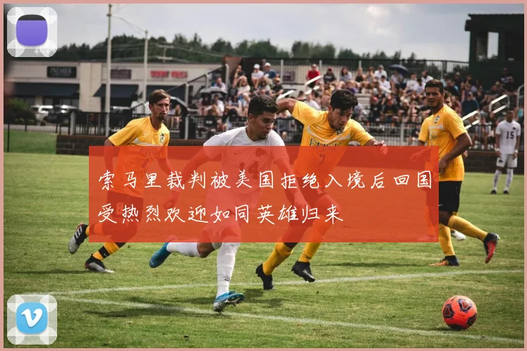 索马里裁判被美国拒绝入境后回国受热烈欢迎如同英雄归来